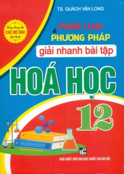 PHÂN LOẠI VÀ PHƯƠNG PHÁP GIẢI NHANH BÀI TẬP HÓA HỌC LỚP 12 (Dùng chung cho các bộ SGK hiện hành)